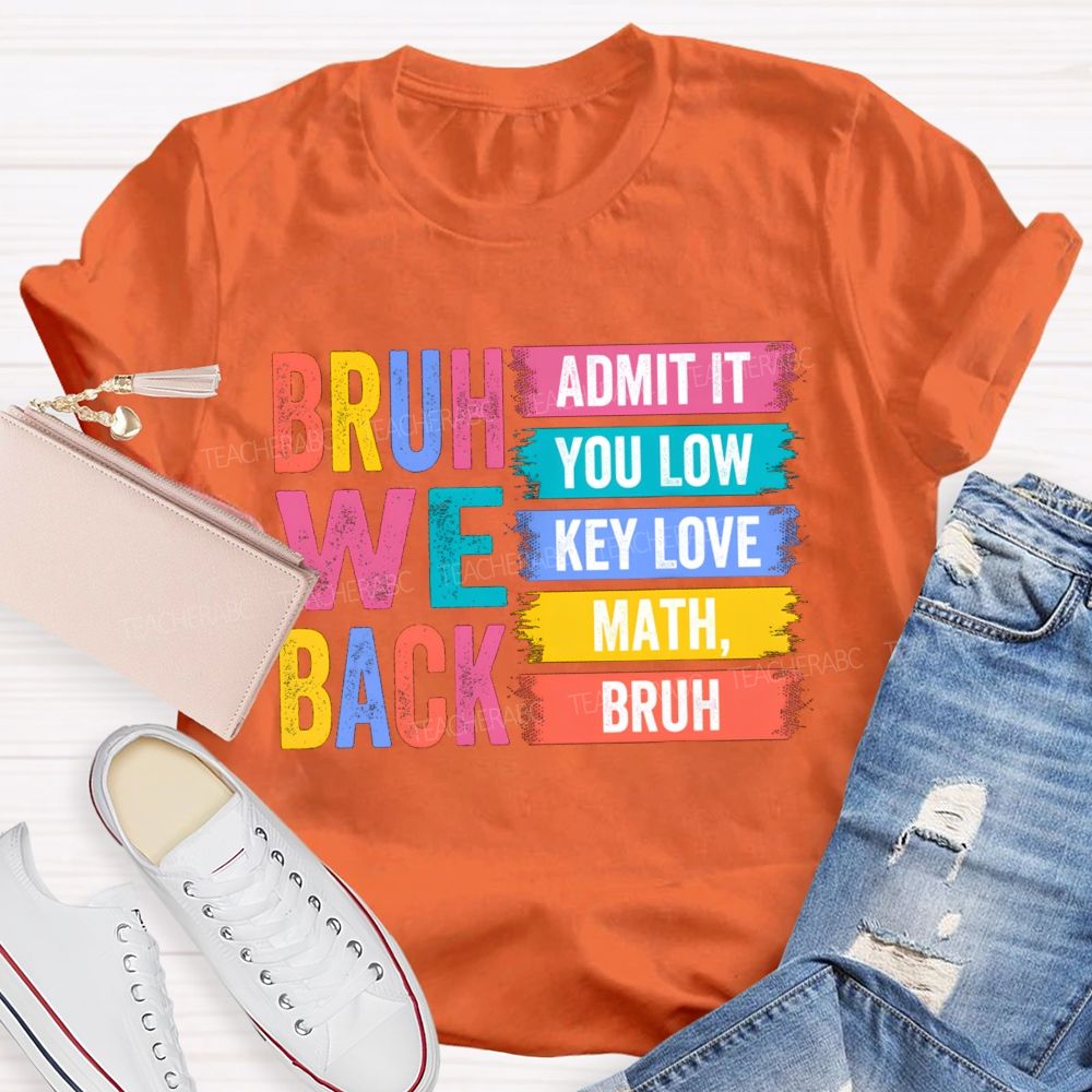 Bruh We Back Admit You Low Key Love Math Teacher T-Shirt