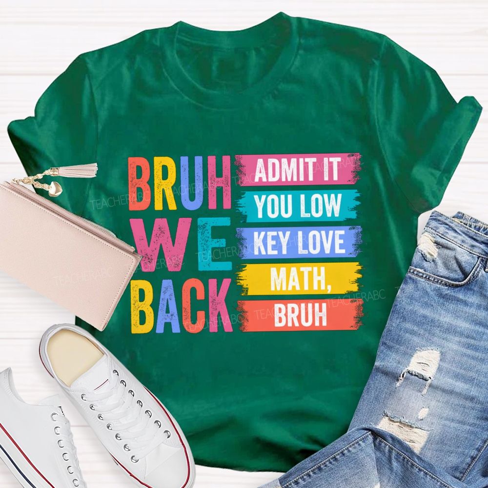 Bruh We Back Admit You Low Key Love Math Teacher T-Shirt