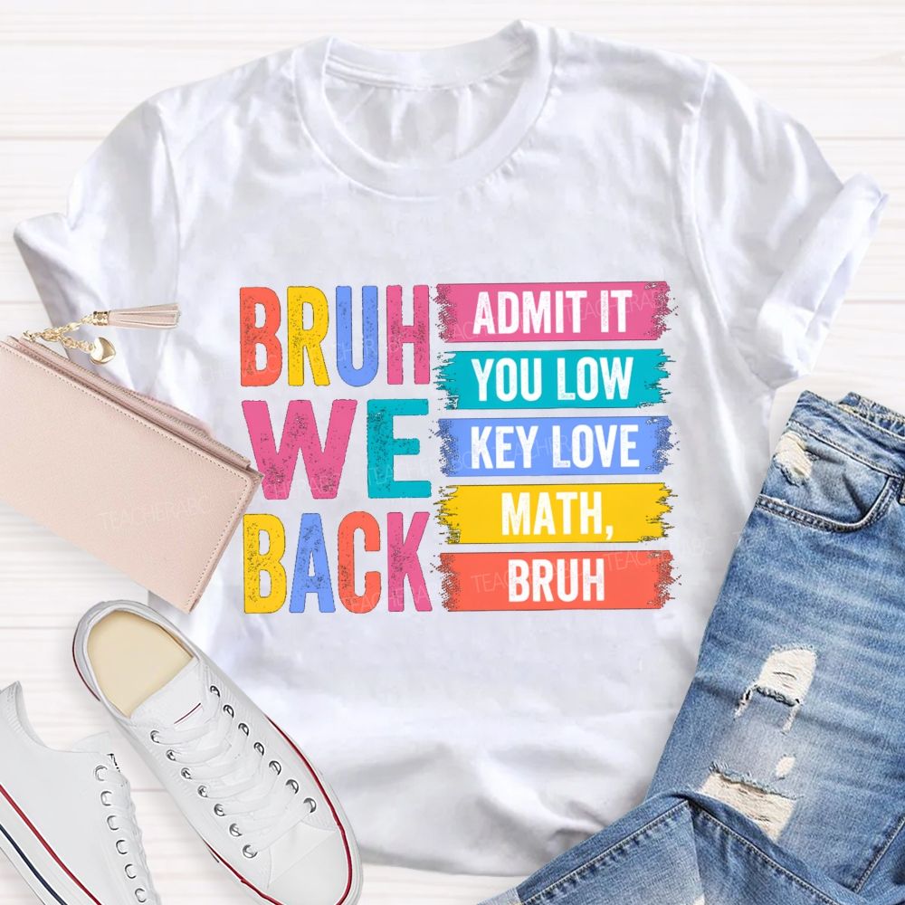 Bruh We Back Admit You Low Key Love Math Teacher T-Shirt