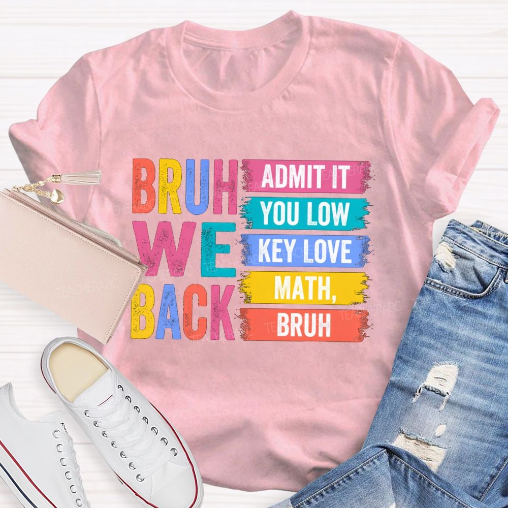 Bruh We Back Admit You Low Key Love Math Teacher T-Shirt