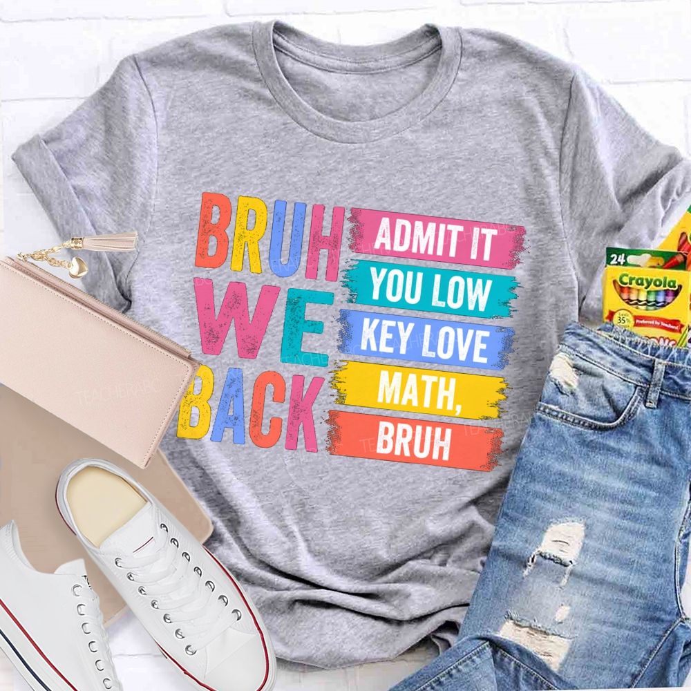 Bruh We Back Admit You Low Key Love Math Teacher T-Shirt