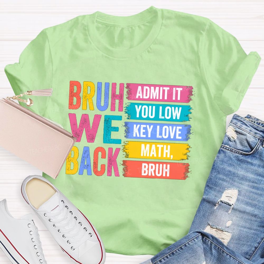Bruh We Back Admit You Low Key Love Math Teacher T-Shirt