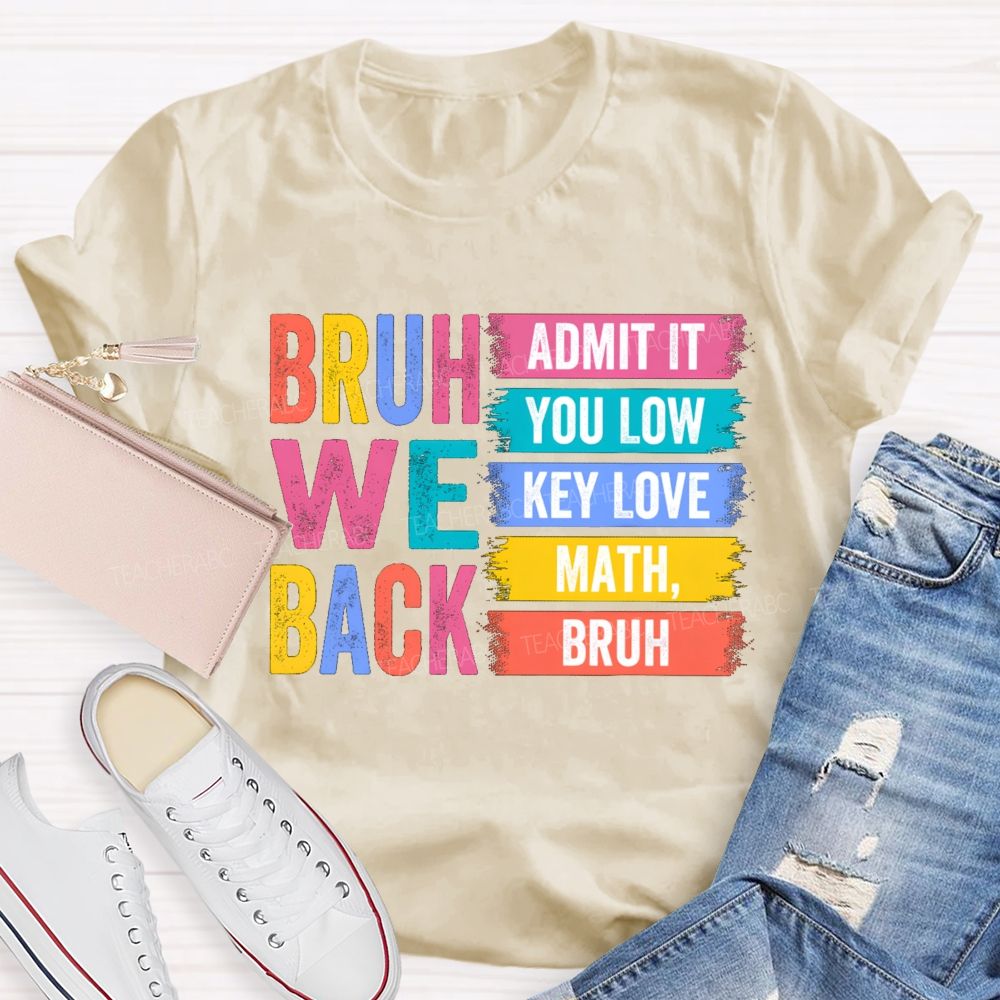 Bruh We Back Admit You Low Key Love Math Teacher T-Shirt