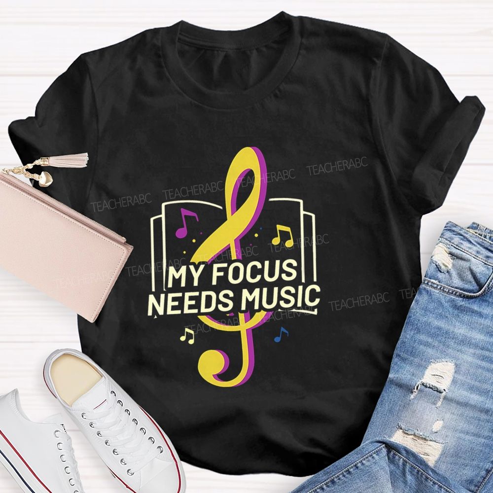 My Focus Needs Music Teacher T-Shirt