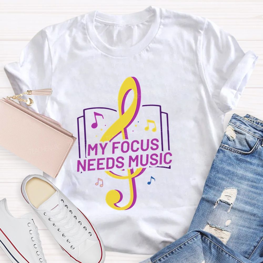 My Focus Needs Music Teacher T-Shirt