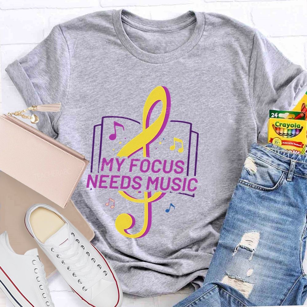 My Focus Needs Music Teacher T-Shirt