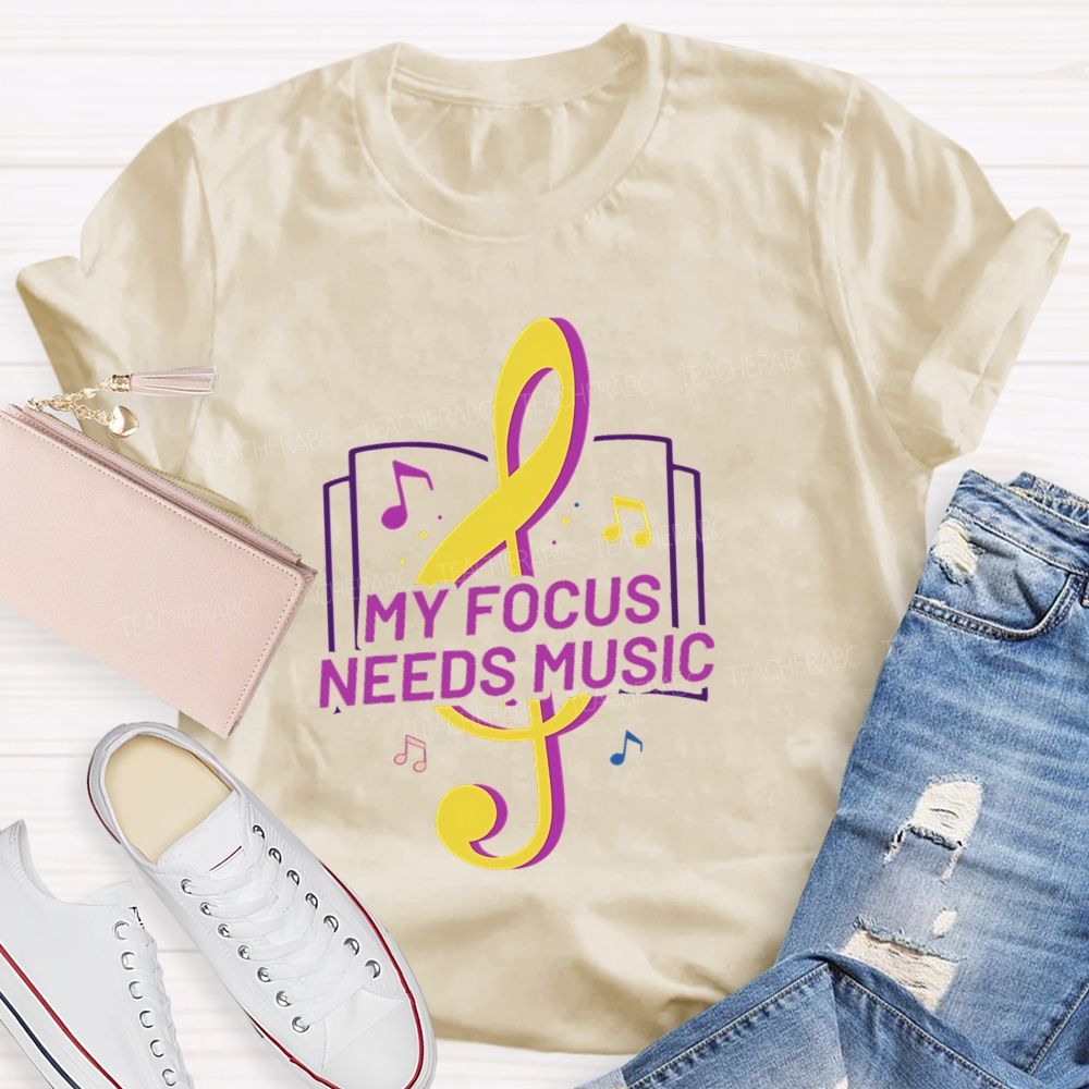 My Focus Needs Music Teacher T-Shirt