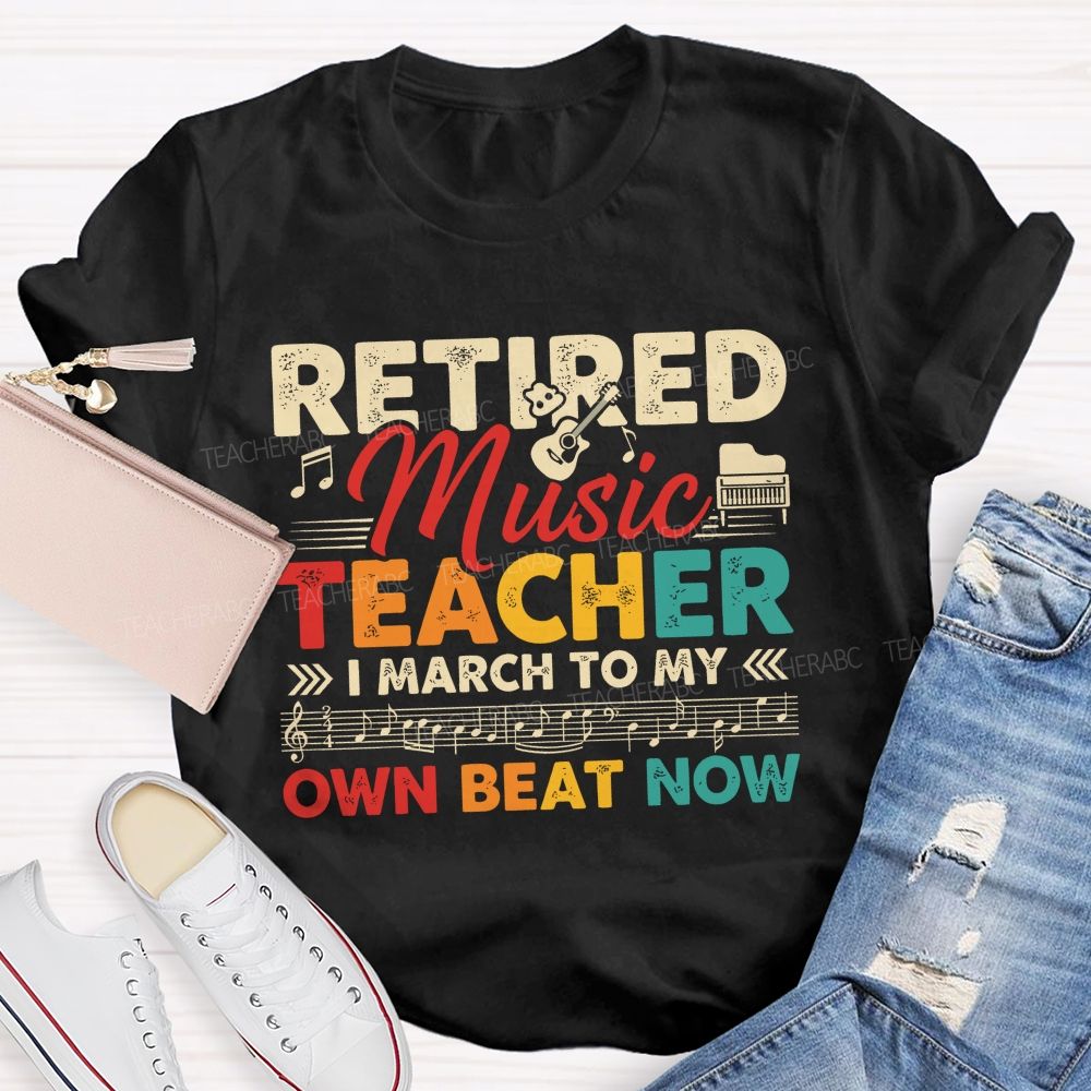 Retired Music Teacher I March To My Own Beat Now Teacher T-shirt