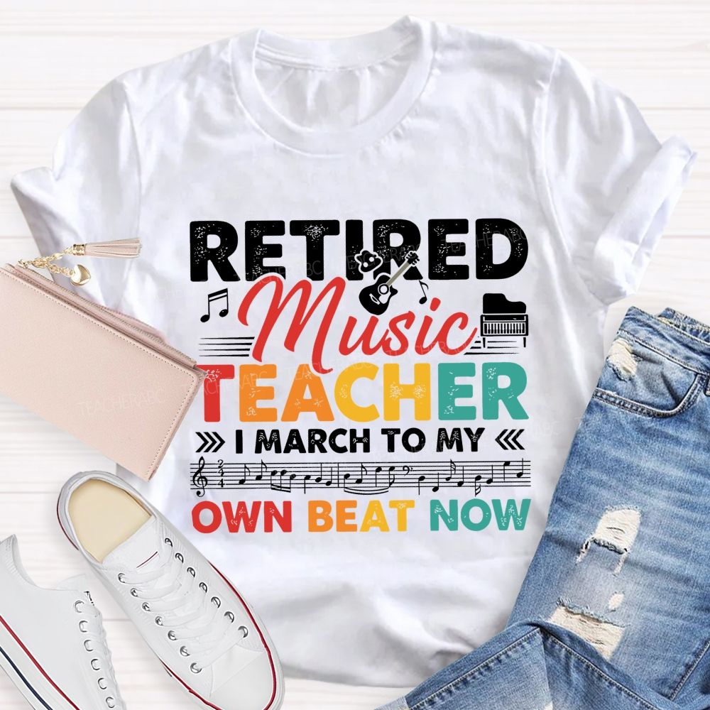 Retired Music Teacher I March To My Own Beat Now Teacher T-shirt