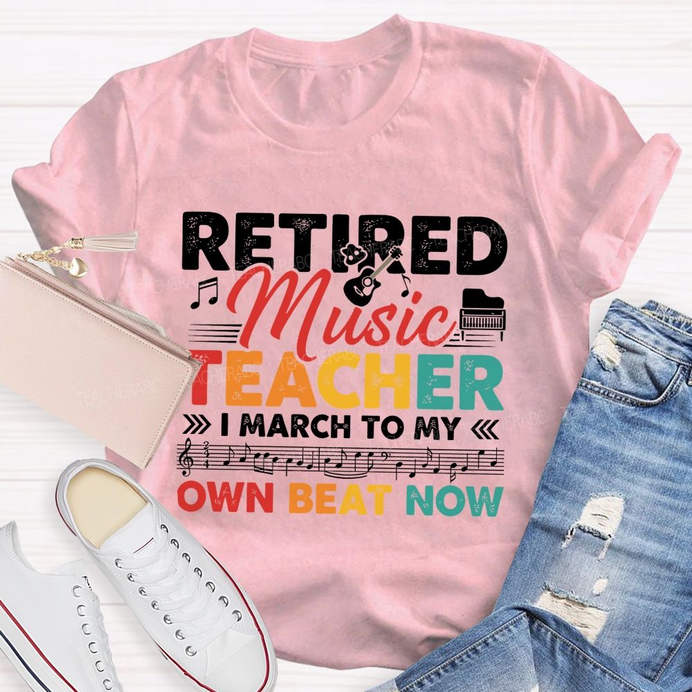 Retired Music Teacher I March To My Own Beat Now Teacher T-shirt