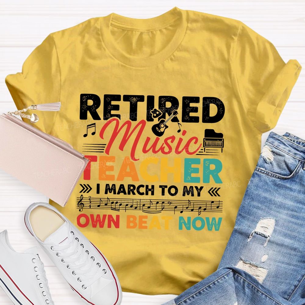 Retired Music Teacher I March To My Own Beat Now Teacher T-shirt