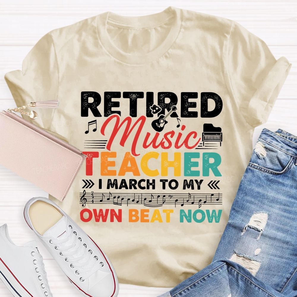 Retired Music Teacher I March To My Own Beat Now Teacher T-shirt