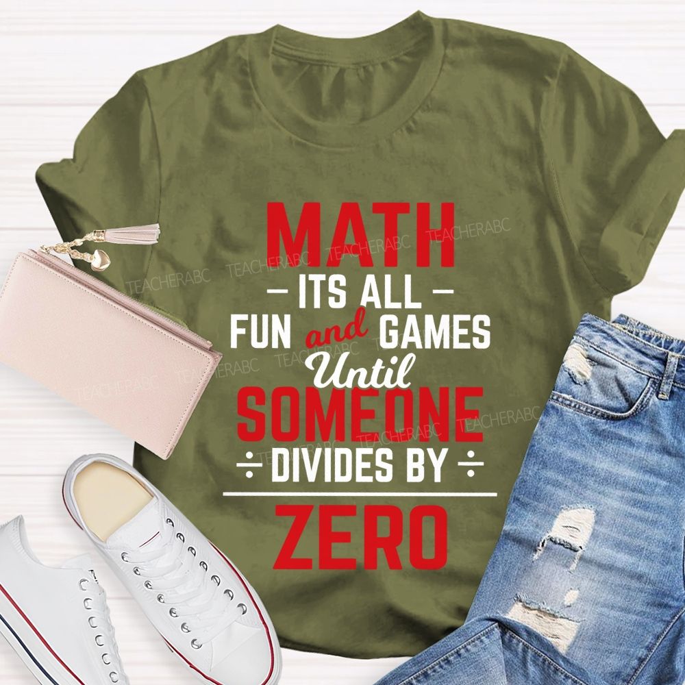 Math Is All Fun And Games Until Someone Divides By Zero Teacher T-Shirt