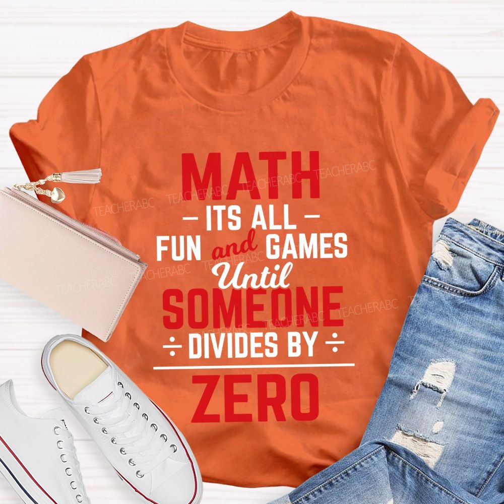 Math Is All Fun And Games Until Someone Divides By Zero Teacher T-Shirt