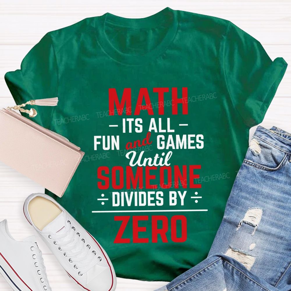 Math Is All Fun And Games Until Someone Divides By Zero Teacher T-Shirt