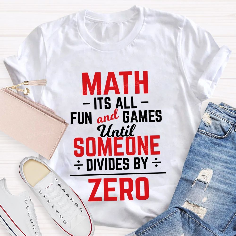 Math Is All Fun And Games Until Someone Divides By Zero Teacher T-Shirt