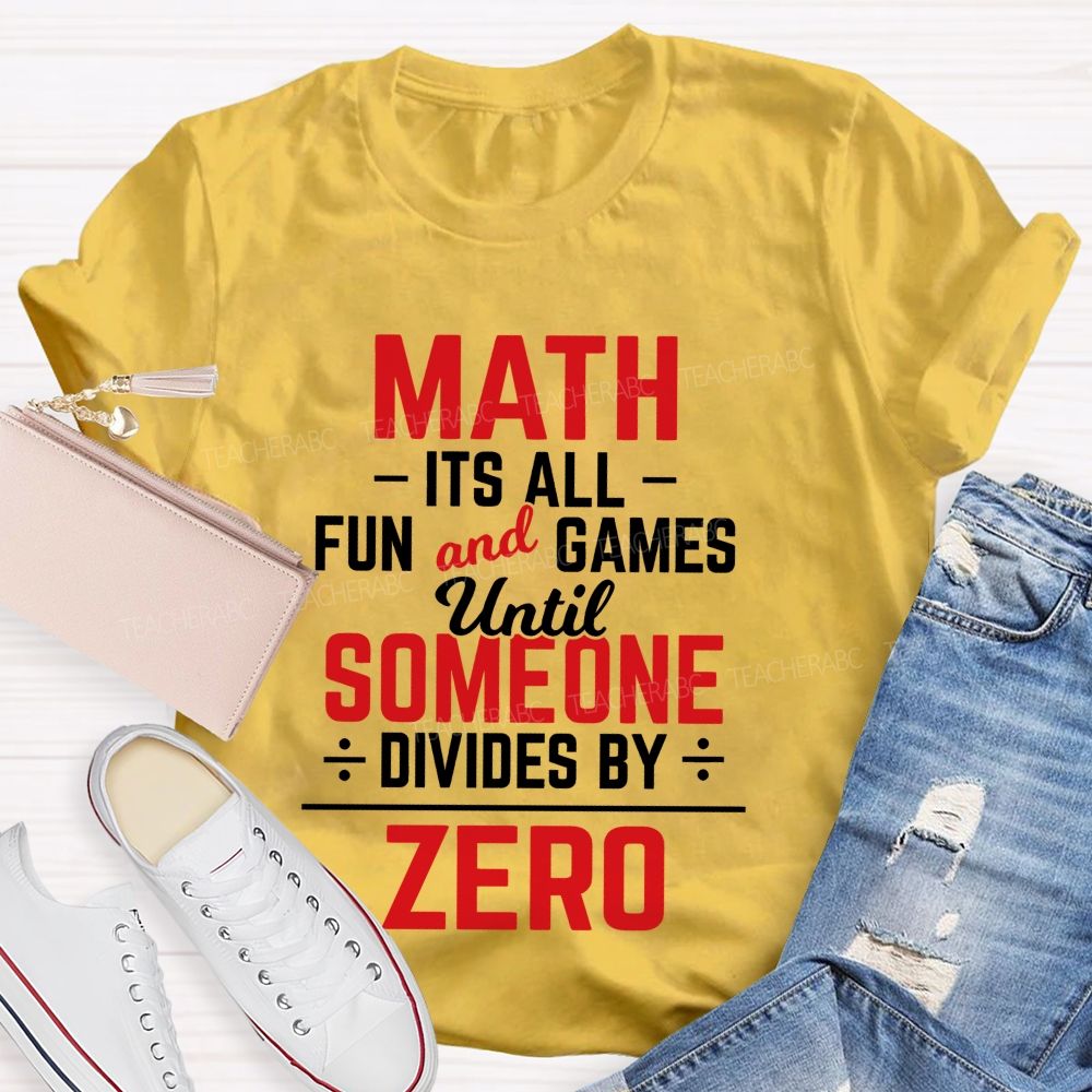 Math Is All Fun And Games Until Someone Divides By Zero Teacher T-Shirt