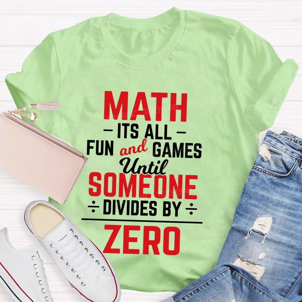 Math Is All Fun And Games Until Someone Divides By Zero Teacher T-Shirt