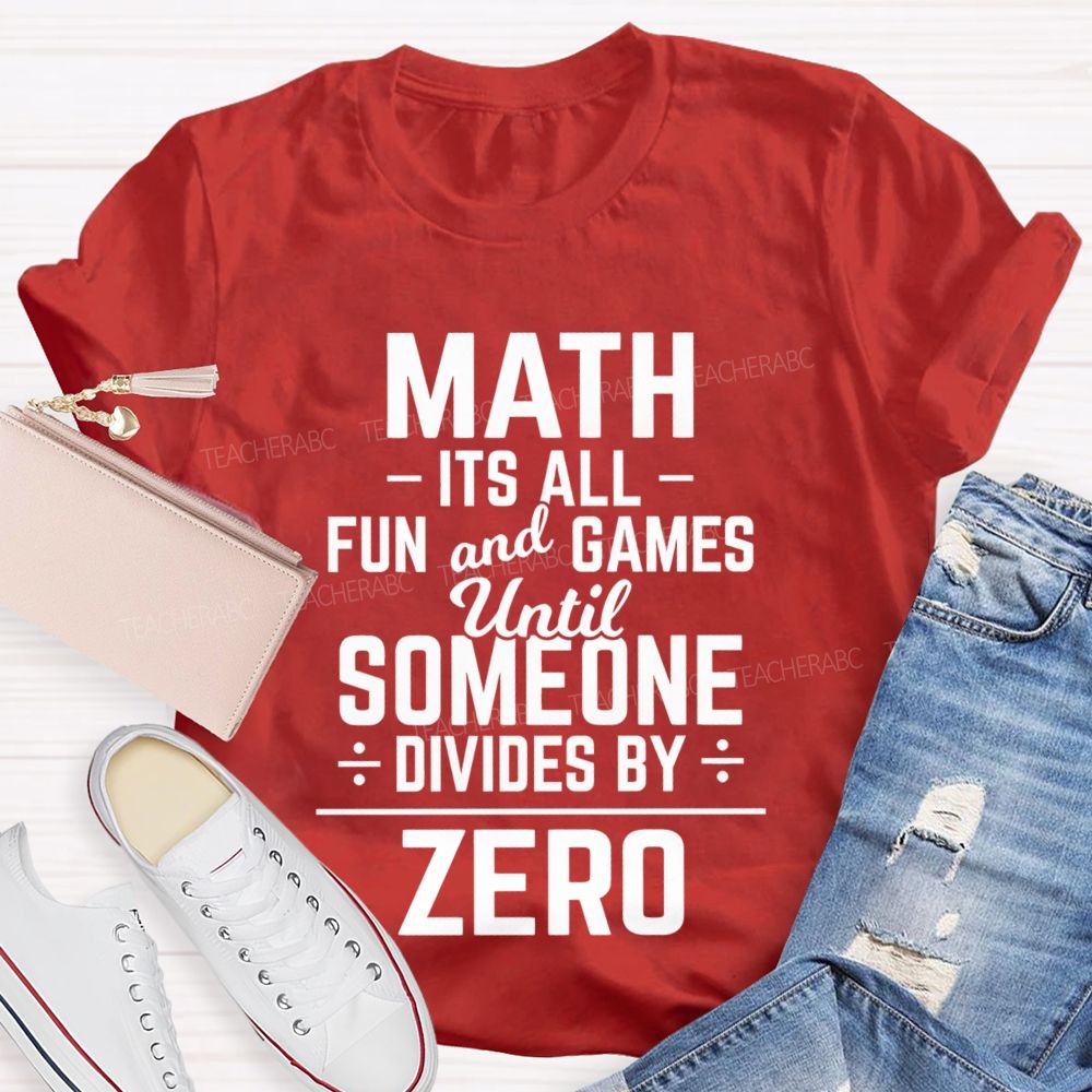 Math Is All Fun And Games Until Someone Divides By Zero Teacher T-Shirt