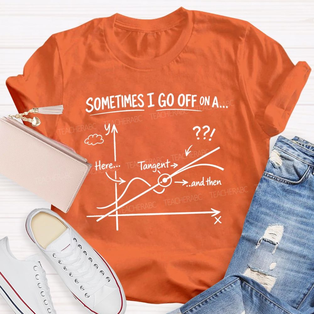 Sometimes I Go Off On A Tangent Math Teacher T-shirt