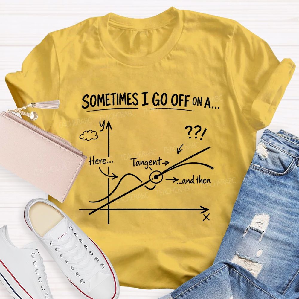 Sometimes I Go Off On A Tangent Math Teacher T-shirt
