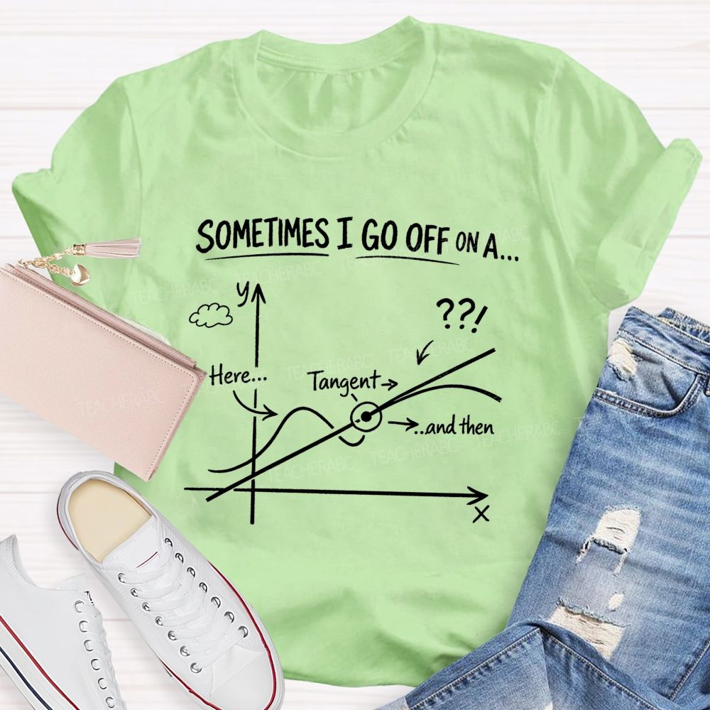Sometimes I Go Off On A Tangent Math Teacher T-shirt