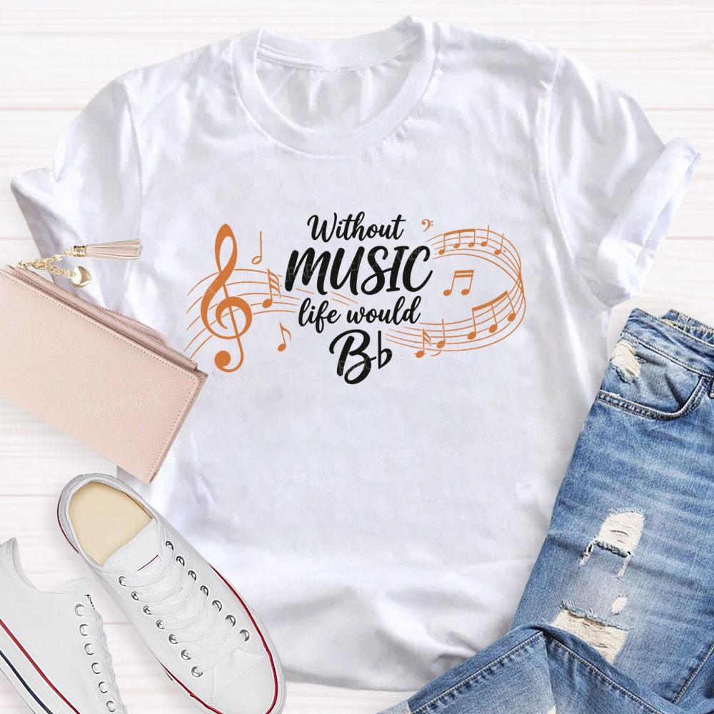 Without Music Life Would B Music Teacher T-shirt