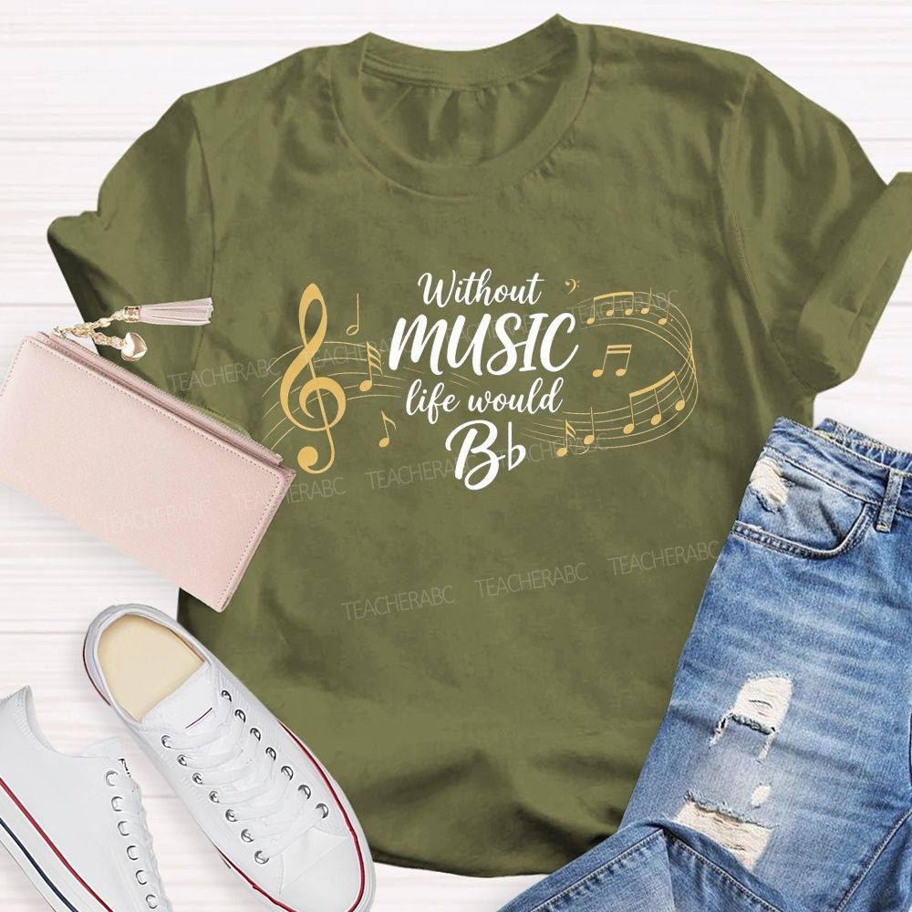 Without Music Life Would B Music Teacher T-shirt