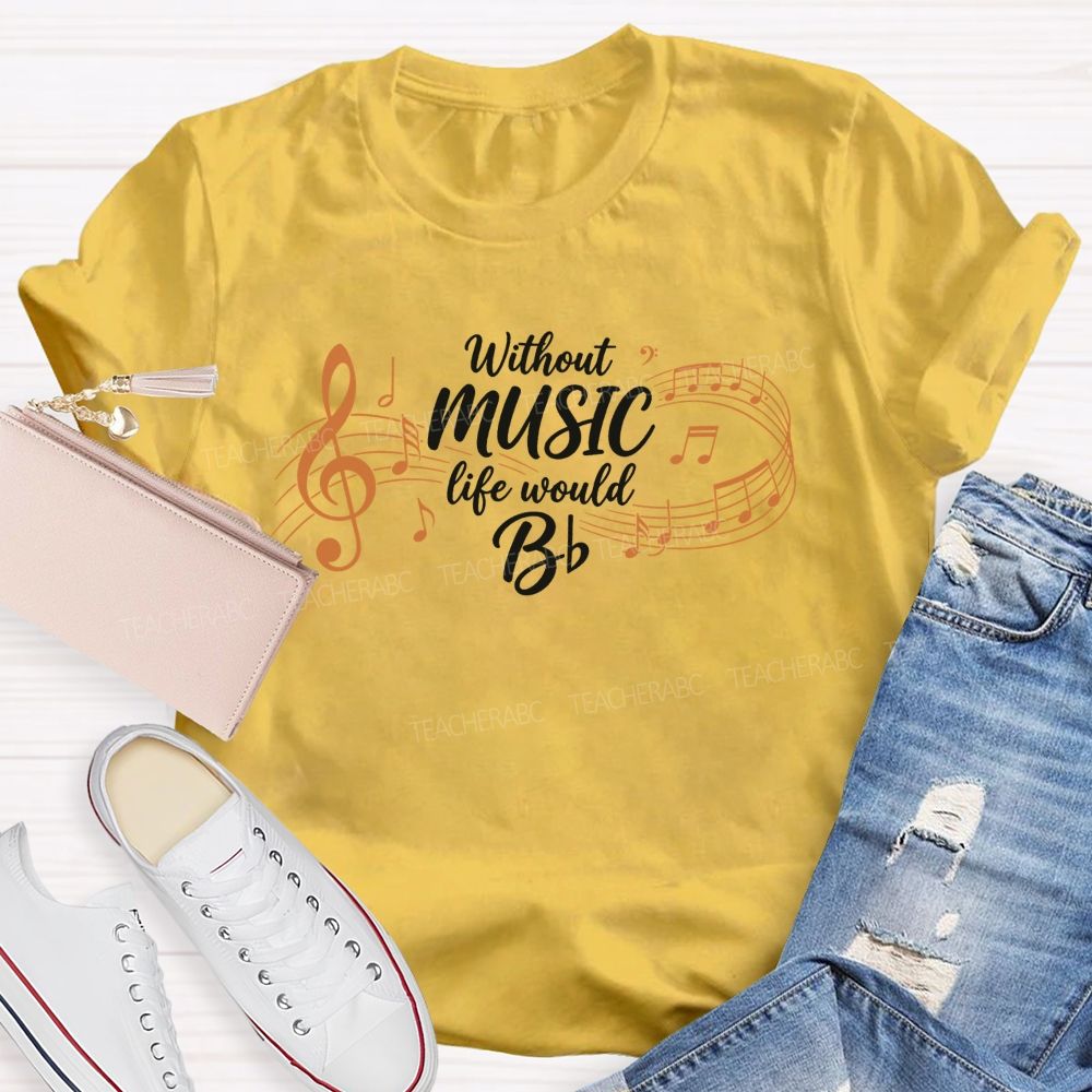 Without Music Life Would B Music Teacher T-shirt