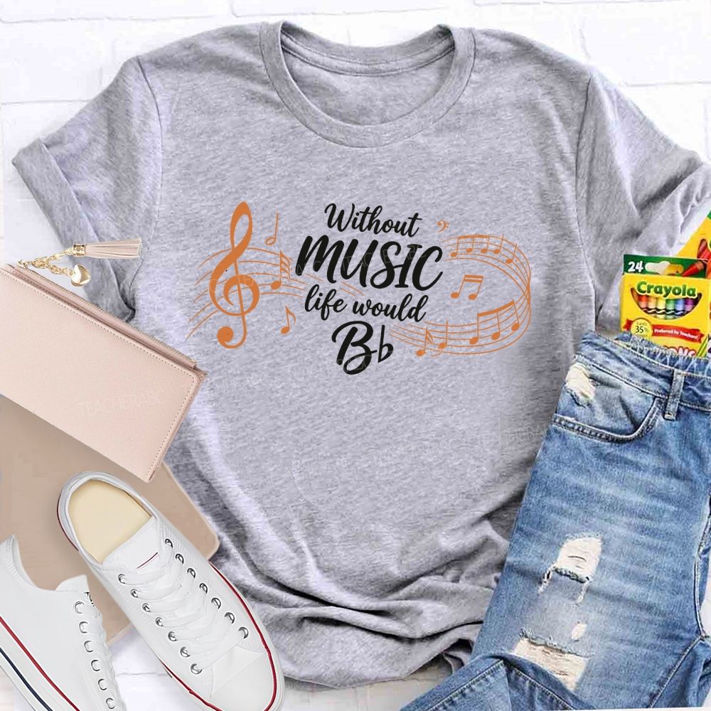 Without Music Life Would B Music Teacher T-shirt