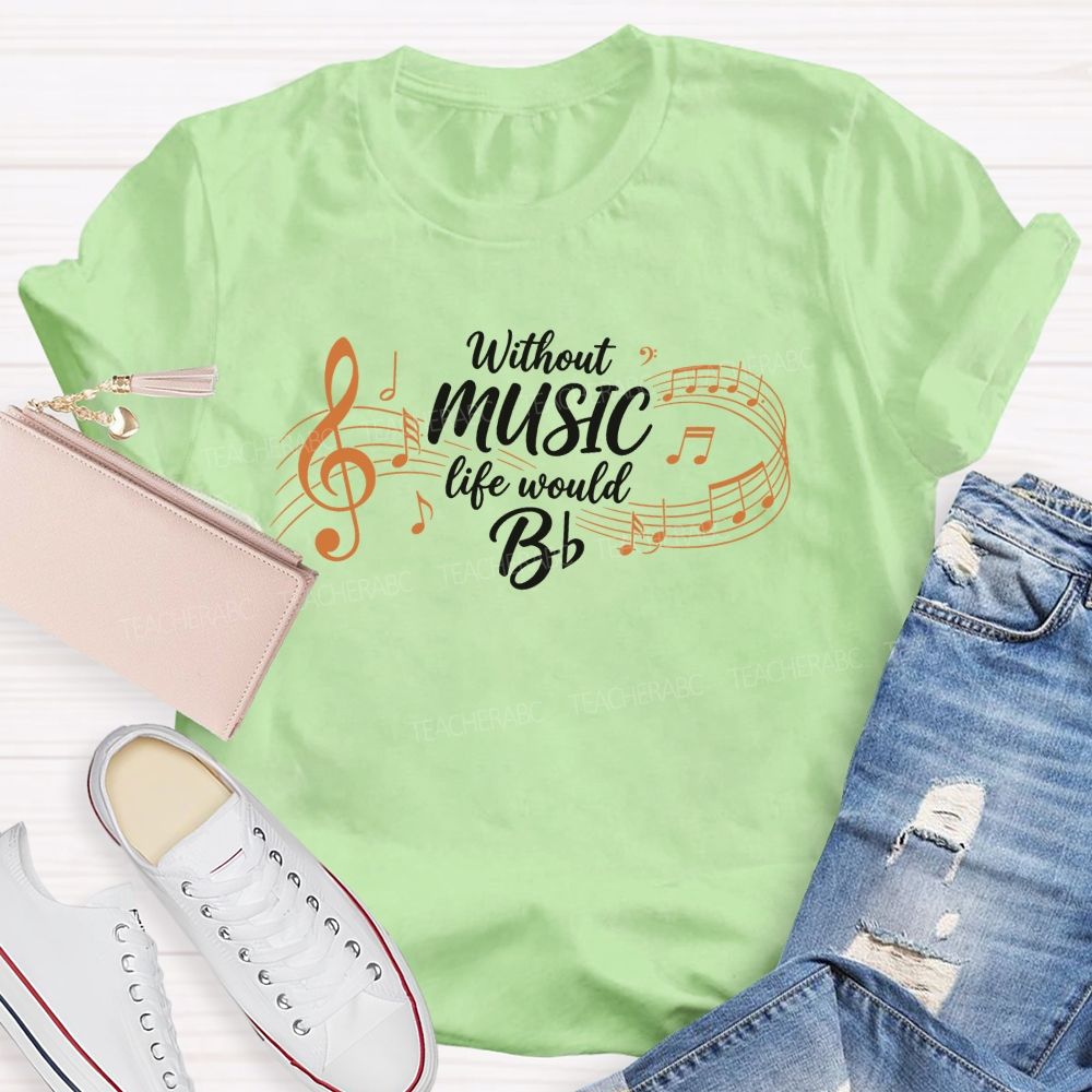 Without Music Life Would B Music Teacher T-shirt