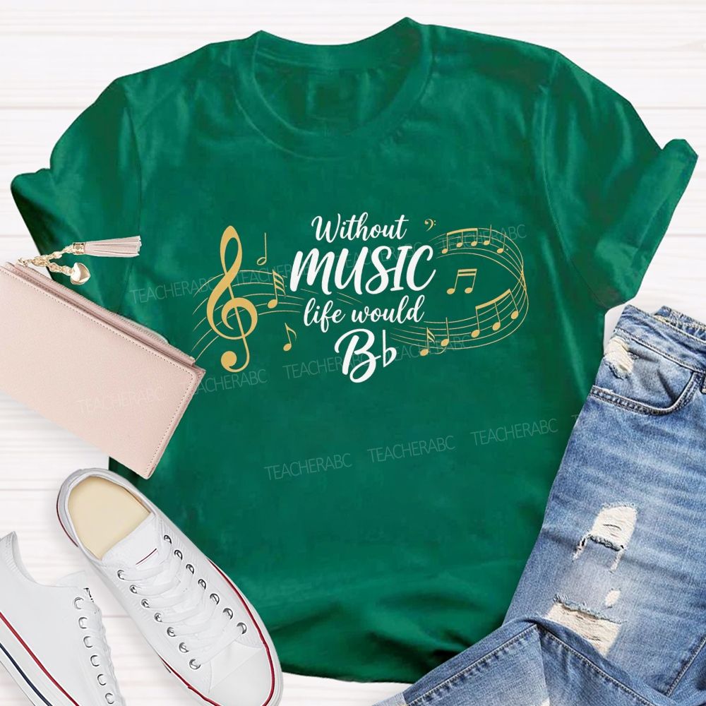 Without Music Life Would B Music Teacher T-shirt