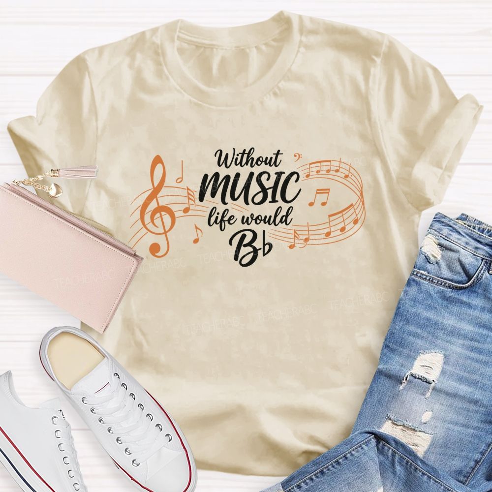 Without Music Life Would B Music Teacher T-shirt