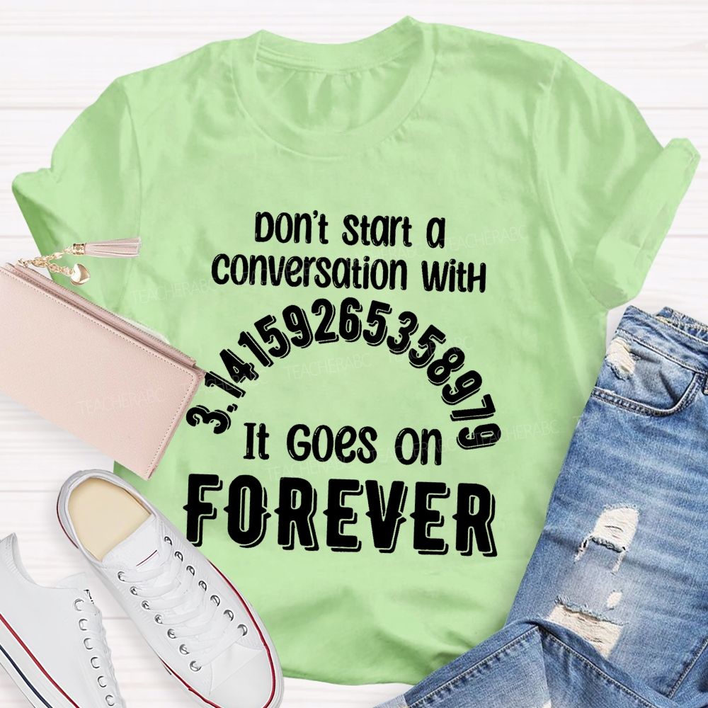 Don't Start A Conversation With Pi  It Goes On Forever Teacher T-Shirt