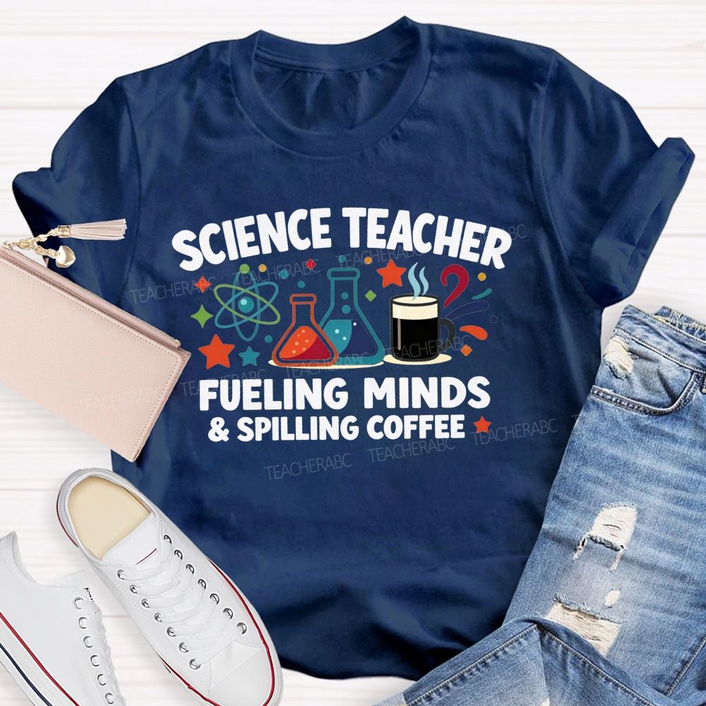 Science Teacher Fueling Minds And Spilling Coffee Teacher T-shirt