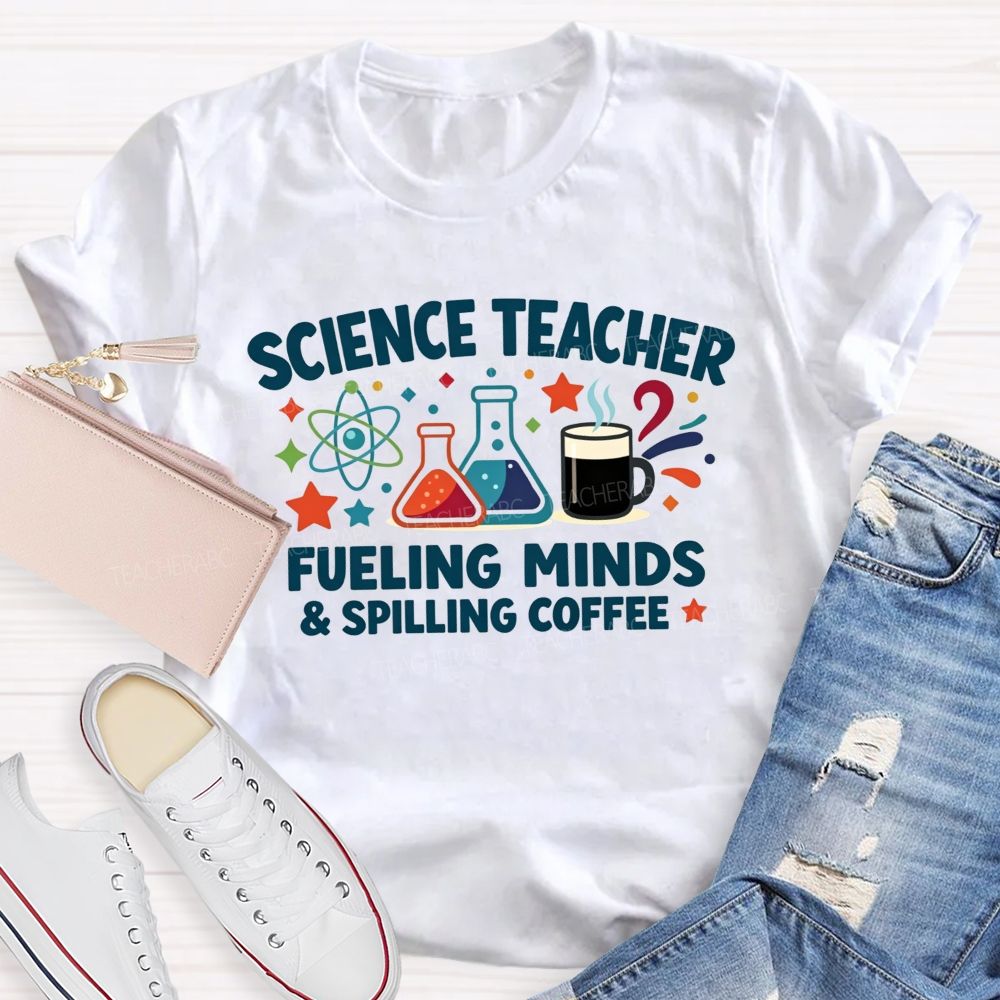 Science Teacher Fueling Minds And Spilling Coffee Teacher T-shirt
