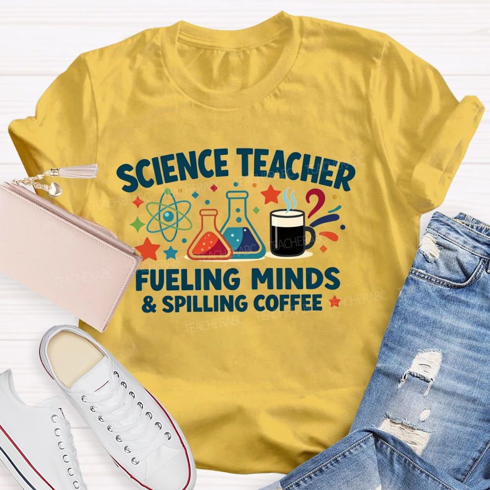 Science Teacher Fueling Minds And Spilling Coffee Teacher T-shirt