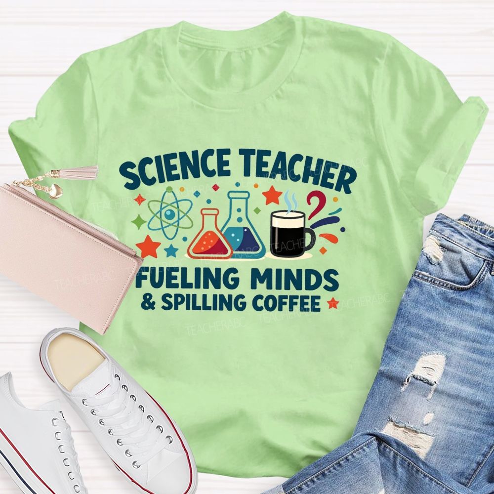 Science Teacher Fueling Minds And Spilling Coffee Teacher T-shirt