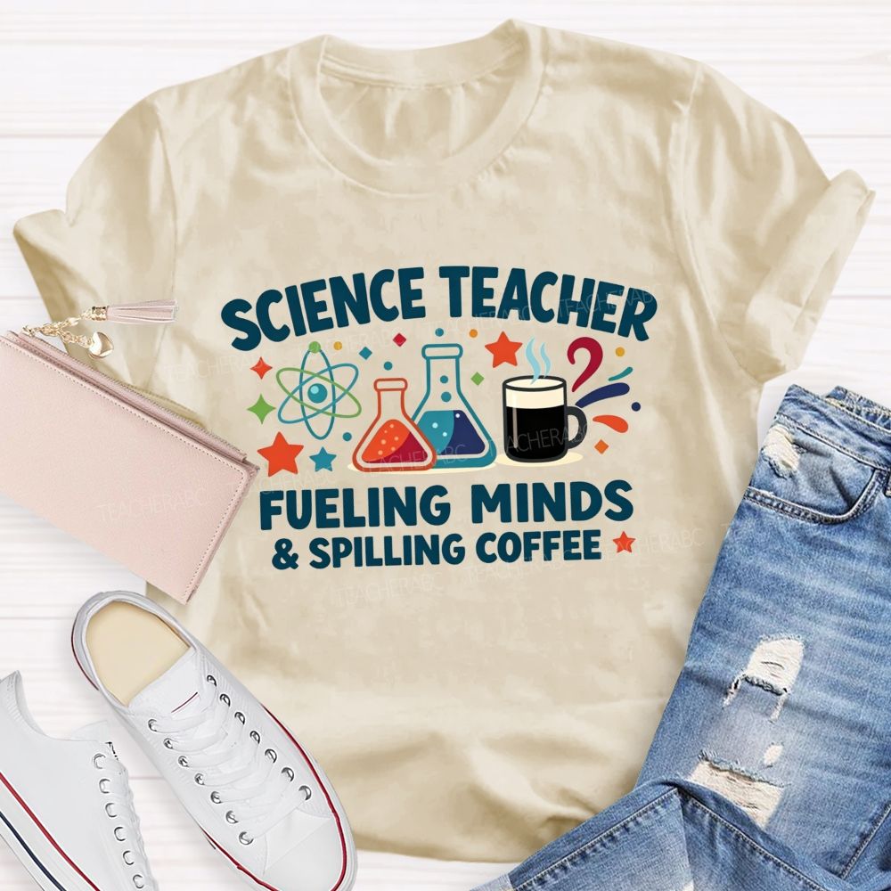 Science Teacher Fueling Minds And Spilling Coffee Teacher T-shirt