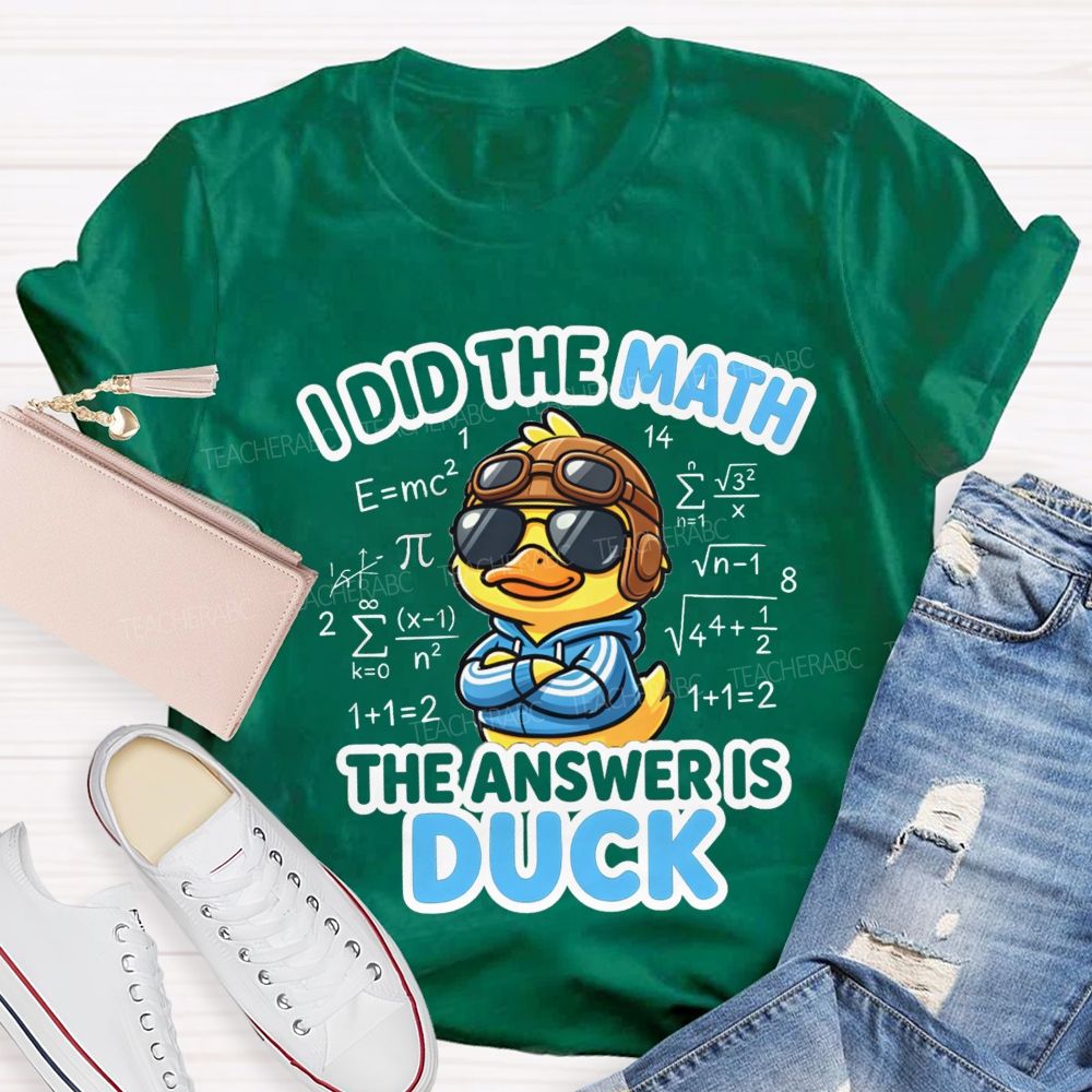 I Did The Math The Answer Is Duck Teacher T-Shirt