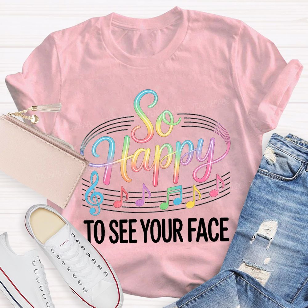 So Happy To See Your Face Music Notes Teacher T-Shirt