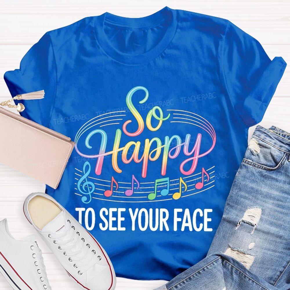 So Happy To See Your Face Music Notes Teacher T-Shirt