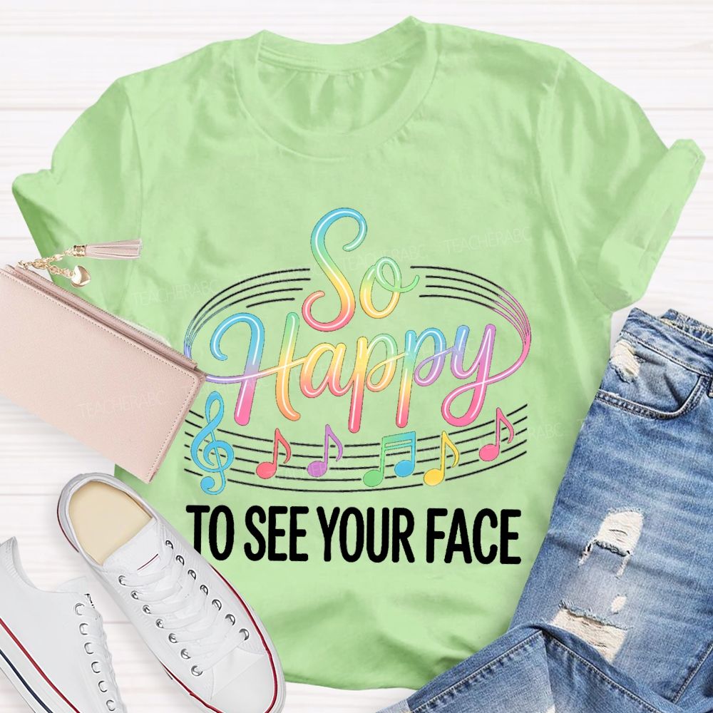 So Happy To See Your Face Music Notes Teacher T-Shirt