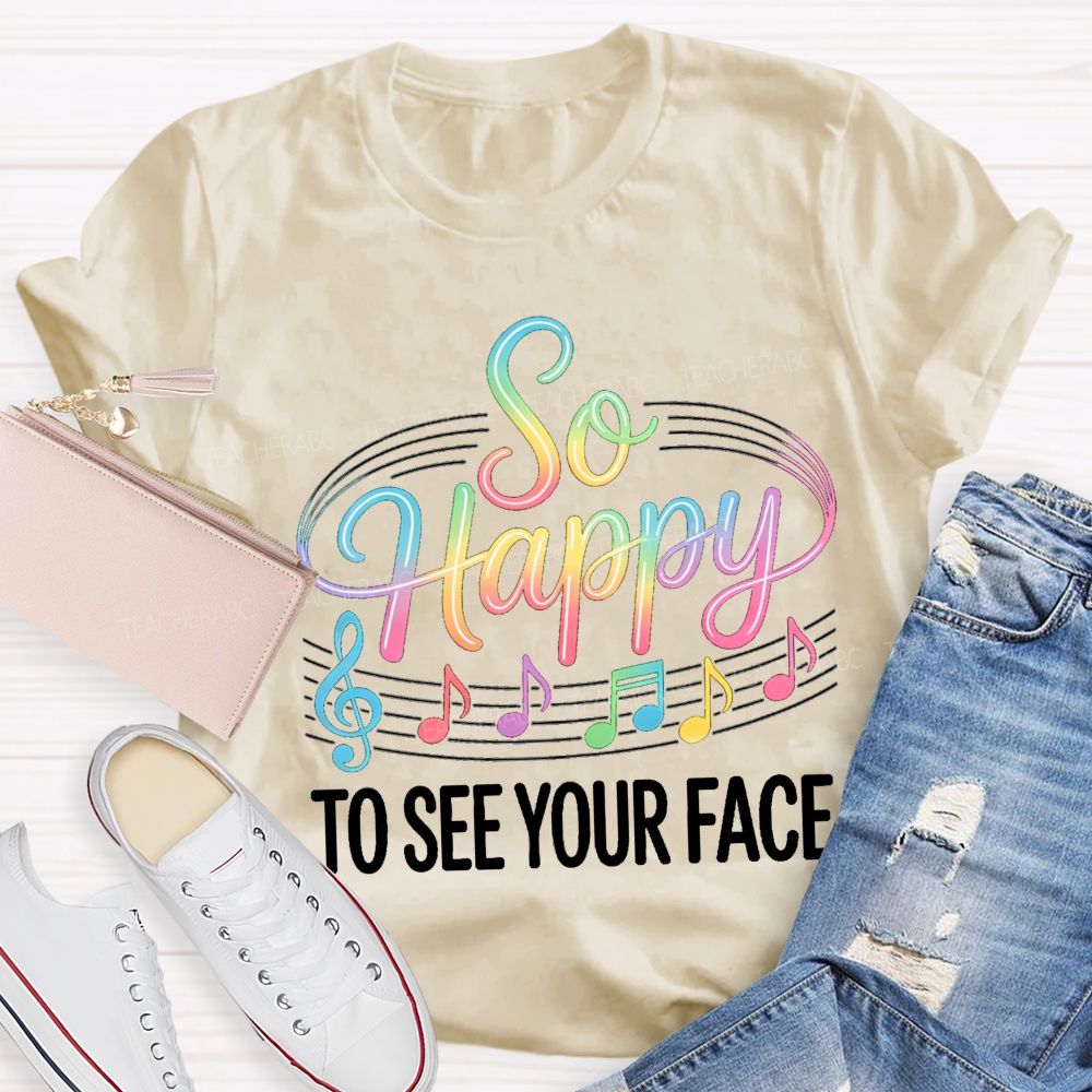 So Happy To See Your Face Music Notes Teacher T-Shirt
