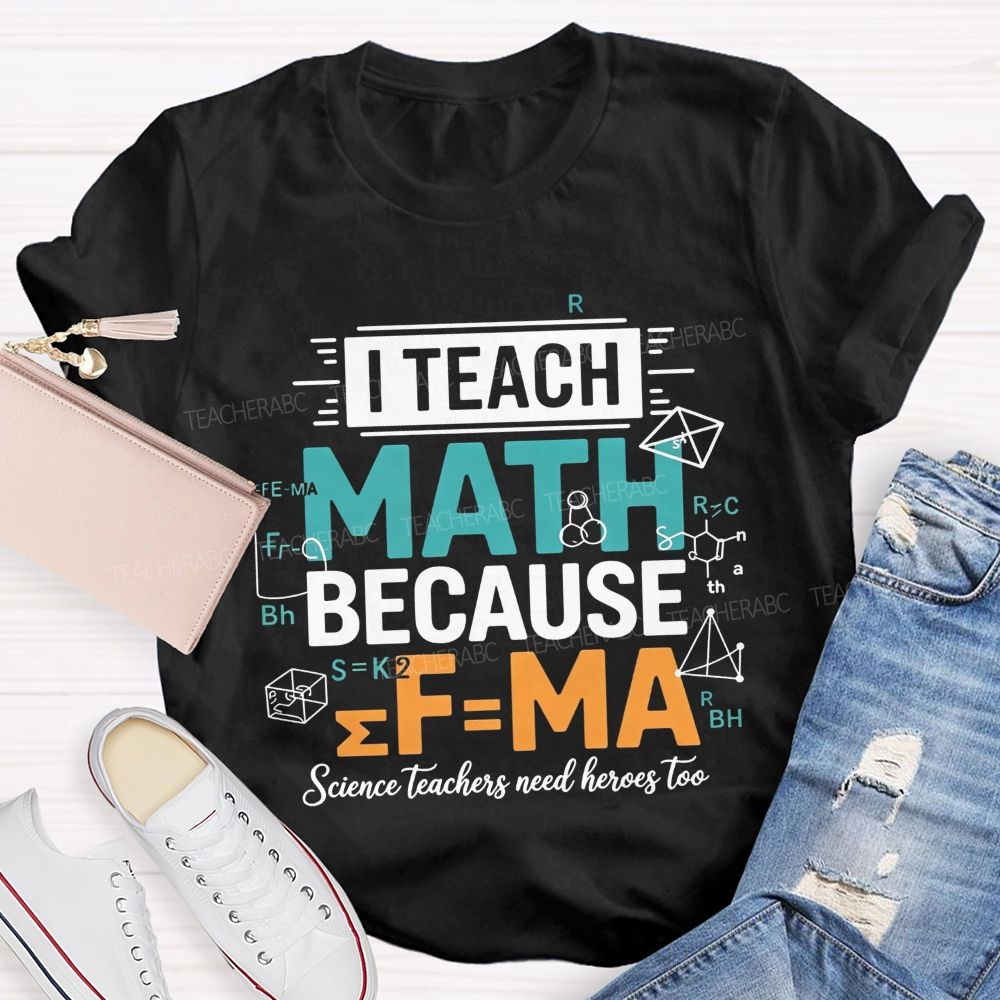 I Teach Math Because Science Teachers Need Heroes Too Teacher T-shirt