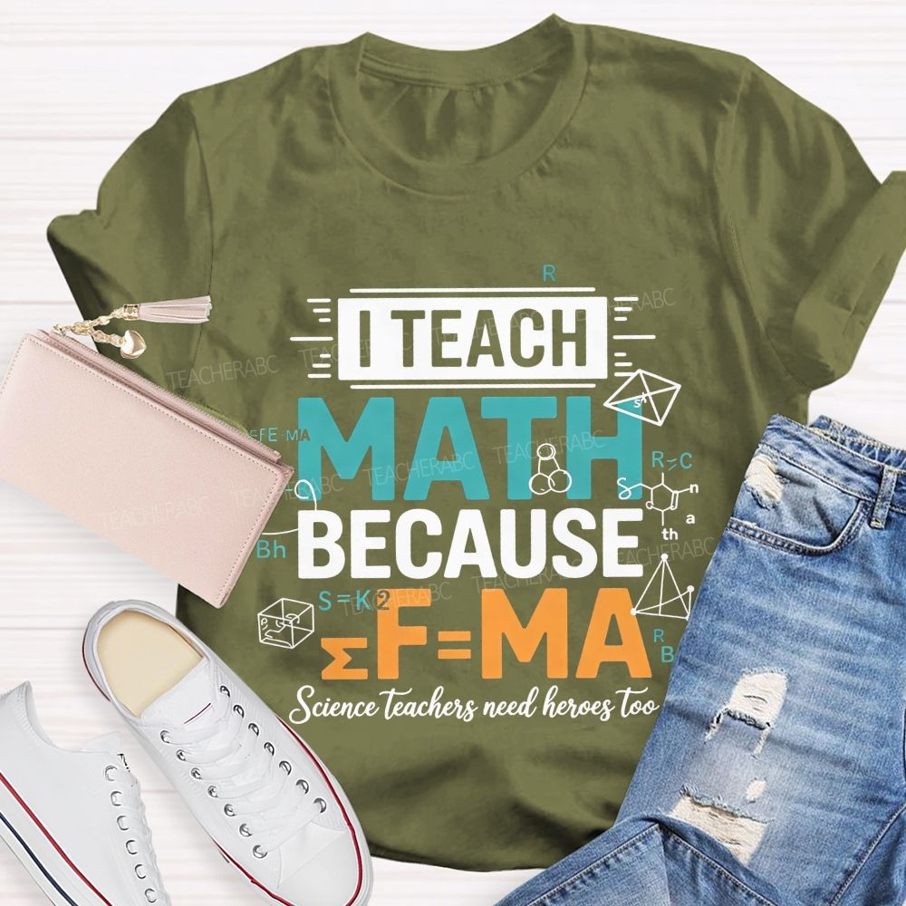 I Teach Math Because Science Teachers Need Heroes Too Teacher T-shirt