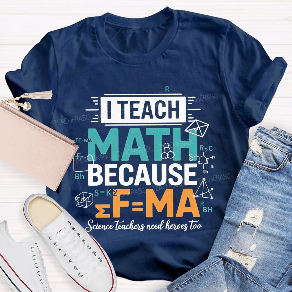 I Teach Math Because Science Teachers Need Heroes Too Teacher T-shirt