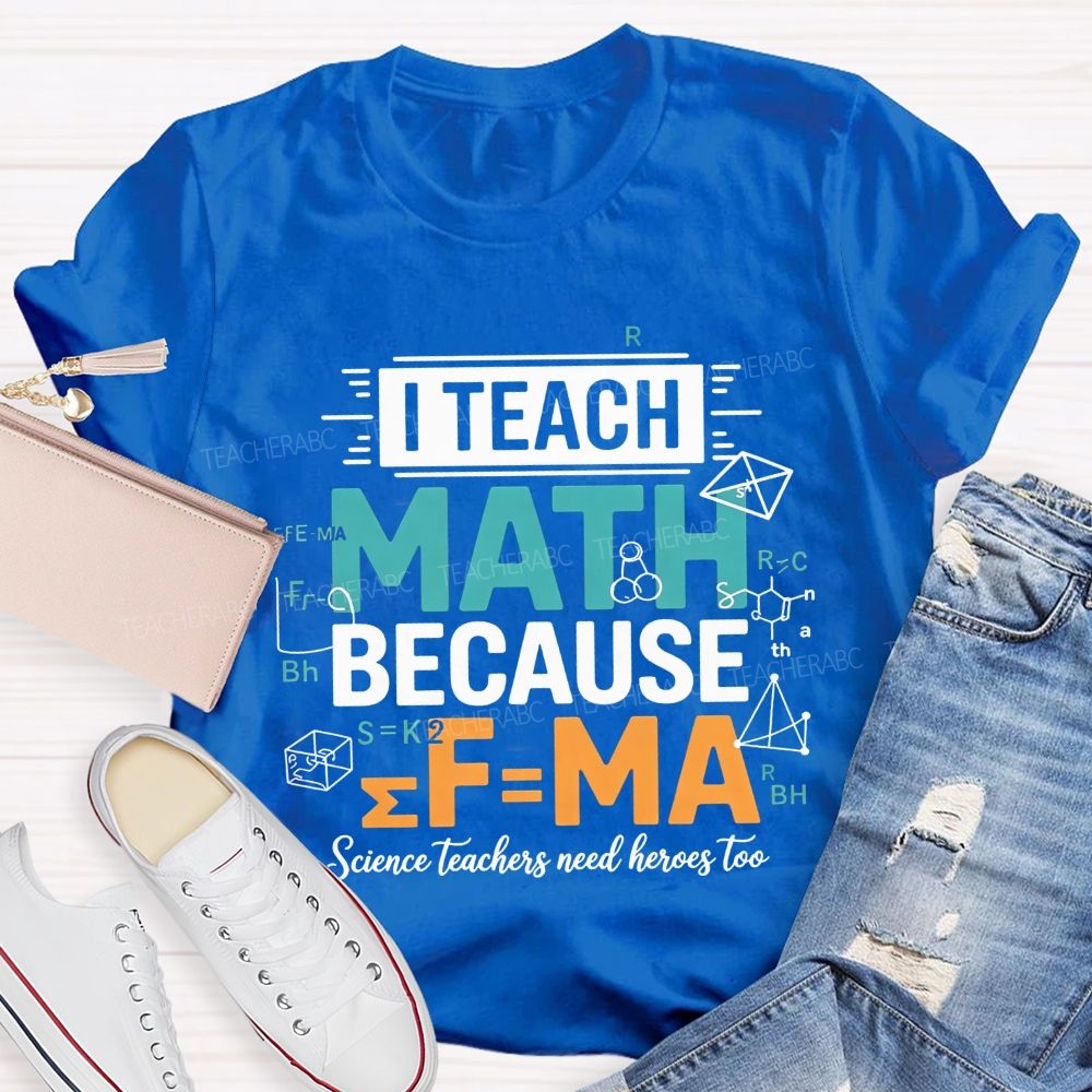 I Teach Math Because Science Teachers Need Heroes Too Teacher T-shirt