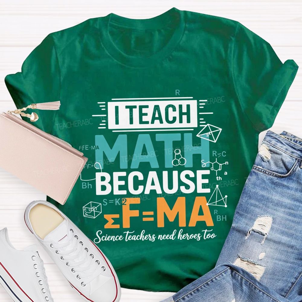 I Teach Math Because Science Teachers Need Heroes Too Teacher T-shirt