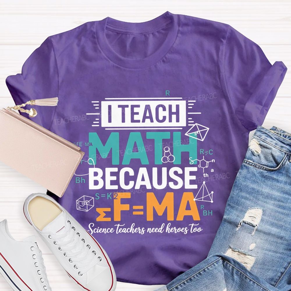 I Teach Math Because Science Teachers Need Heroes Too Teacher T-shirt